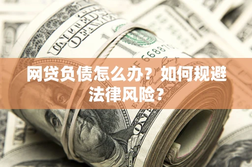 北京网贷负债怎么办？如何规避法律风险？