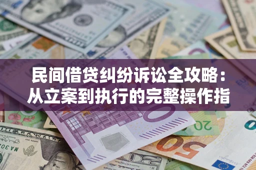 北京民间借贷纠纷诉讼全攻略：从立案到执行的完整操作指南
