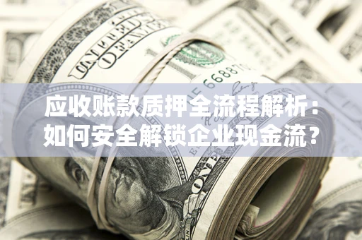 北京应收账款质押全流程解析：如何安全解锁企业现金流？