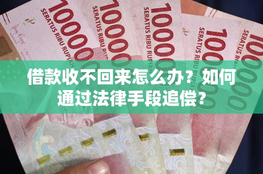 北京借款收不回来怎么办？如何通过法律手段追偿？