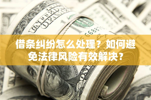 北京借条纠纷怎么处理？如何避免法律风险有效解决？