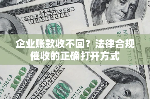 北京企业账款收不回？法律合规催收的正确打开方式