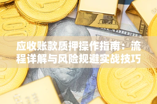 北京应收账款质押操作指南：流程详解与风险规避实战技巧