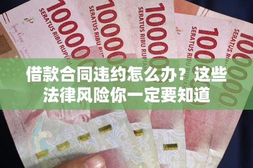 北京借款合同违约怎么办？这些法律风险你一定要知道