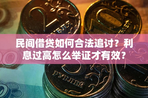 北京民间借贷如何合法追讨？利息过高怎么举证才有效？