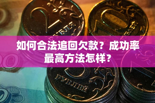 北京如何合法追回欠款？成功率最高方法怎样？