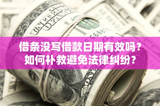 北京借条没写借款日期有效吗？如何补救避免法律纠纷？
