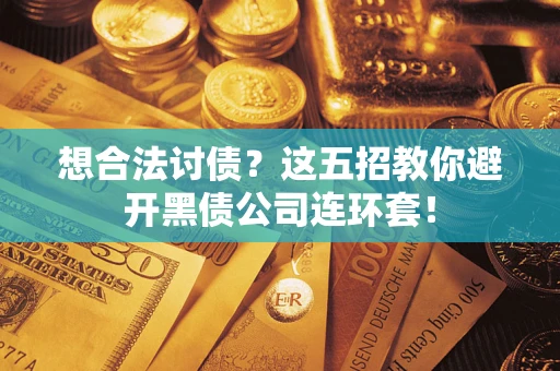 北京想合法讨债？这五招教你避开黑债公司连环套！