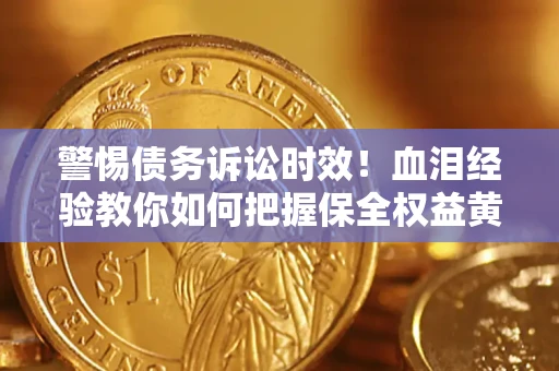 北京警惕债务诉讼时效！血泪经验教你如何把握保全权益黄金期