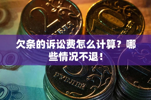 北京欠条的诉讼费怎么计算？哪些情况不退！