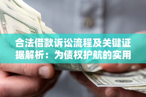 北京合法借款诉讼流程及关键证据解析：为债权护航的实用指南