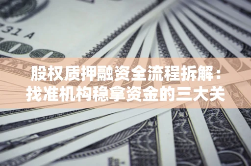 北京股权质押融资全流程拆解：找准机构稳拿资金的三大关键