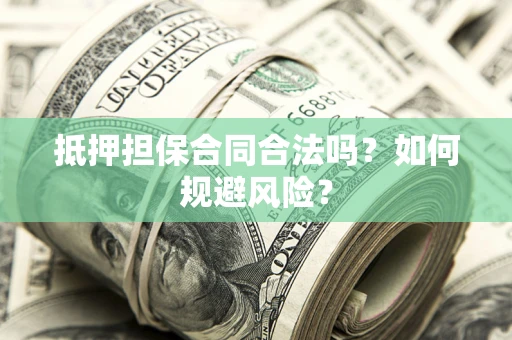 北京抵押担保合同合法吗？如何规避风险？