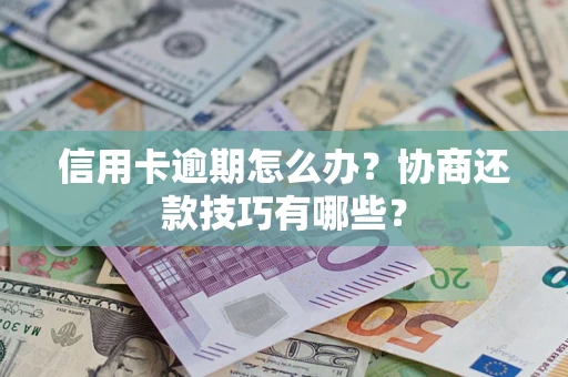 北京信用卡逾期怎么办？协商还款技巧有哪些？