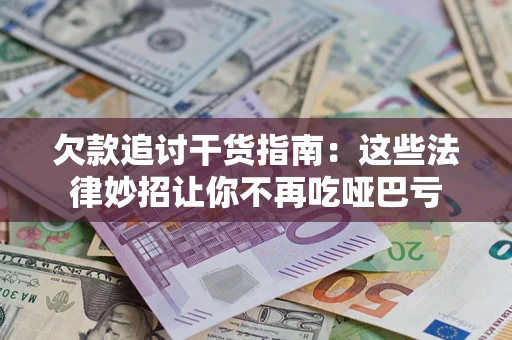 北京欠款追讨干货指南：这些法律妙招让你不再吃哑巴亏
