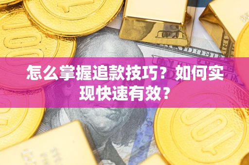 北京怎么掌握追款技巧？如何实现快速有效？