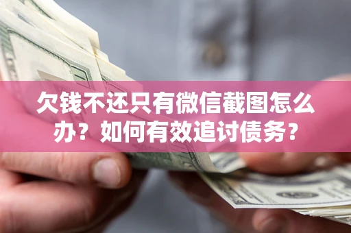 北京欠钱不还只有微信截图怎么办？如何有效追讨债务？