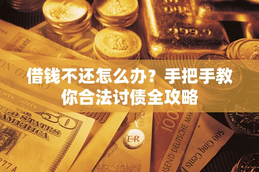 北京借钱不还怎么办？手把手教你合法讨债全攻略