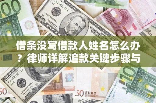 北京借条没写借款人姓名怎么办？律师详解追款关键步骤与证据链构建
