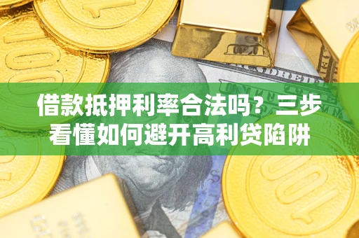 北京借款抵押利率合法吗？三步看懂如何避开高利贷陷阱