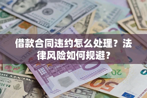 北京借款合同违约怎么处理？法律风险如何规避？