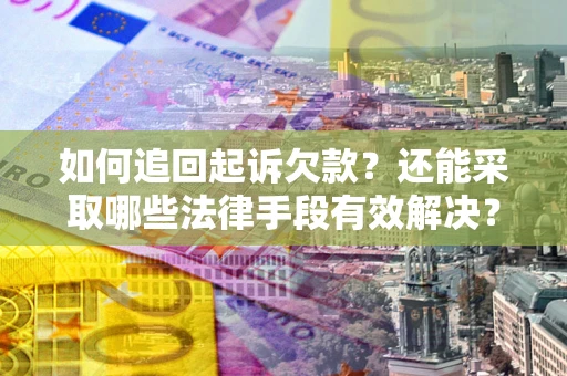 北京如何追回起诉欠款？还能采取哪些法律手段有效解决？