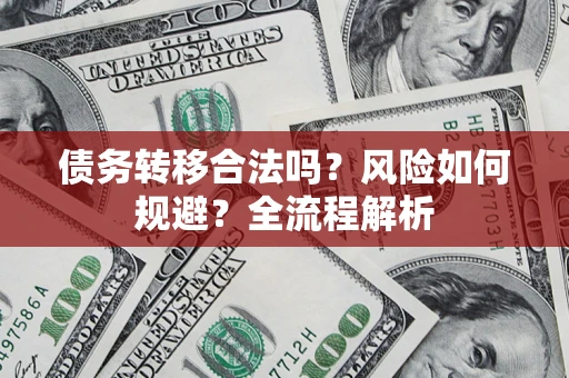 北京债务转移合法吗？风险如何规避？全流程解析