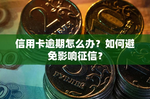 北京信用卡逾期怎么办？如何避免影响征信？
