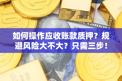 北京如何操作应收账款质押？规避风险大不大？只需三步！