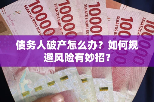 北京债务人破产怎么办？如何规避风险有妙招？