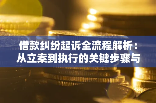 北京借款纠纷起诉全流程解析：从立案到执行的关键步骤与防败诉指南