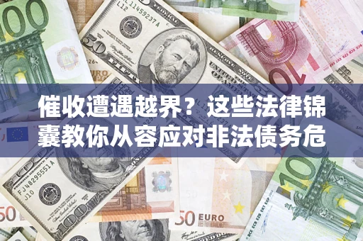 北京催收遭遇越界？这些法律锦囊教你从容应对非法债务危机