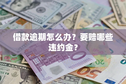 北京借款逾期怎么办？要赔哪些违约金？