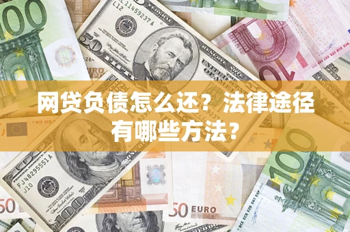 北京网贷负债怎么还？法律途径有哪些方法？