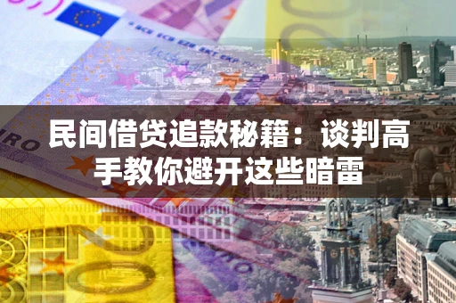 北京民间借贷追款秘籍：谈判高手教你避开这些暗雷