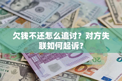 北京欠钱不还怎么追讨？对方失联如何起诉？