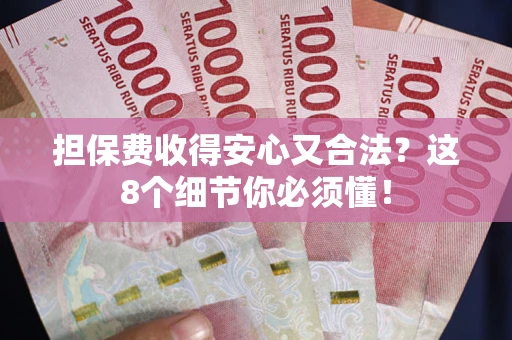 北京担保费收得安心又合法？这8个细节你必须懂！