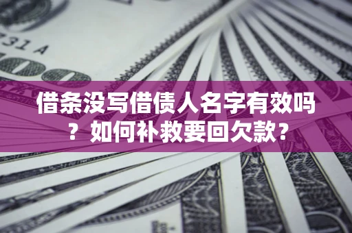 北京借条没写借债人名字有效吗？如何补救要回欠款？