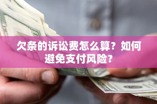 北京欠条的诉讼费怎么算？如何避免支付风险？
