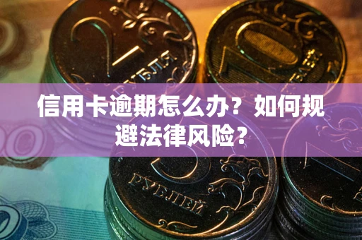 北京信用卡逾期怎么办？如何规避法律风险？
