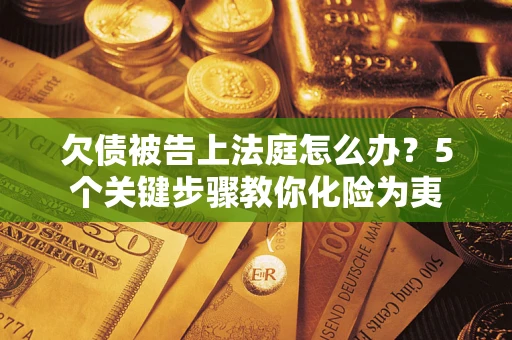 北京欠债被告上法庭怎么办？5个关键步骤教你化险为夷