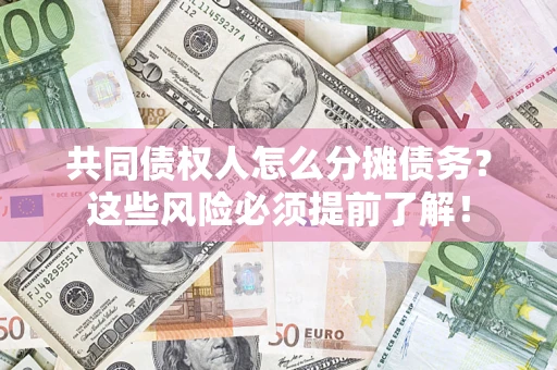 北京共同债权人怎么分摊债务？这些风险必须提前了解！