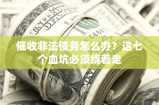 北京催收非法债务怎么办？这七个血坑必须绕着走